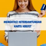 5 Tips Mengatasi Ketergantungan Kartu Kredit dan Mengelola Keuangan dengan Bijak