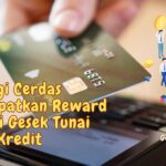 Strategi Cerdas Mendapatkan Reward Melalui Gesek Tunai Kartu Kredit