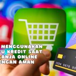 Tips Menggunakan Kartu Kredit Saat Belanja Online dengan Aman